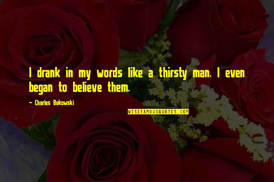 Not Thirsty Quotes By Charles Bukowski: I drank in my words like a thirsty