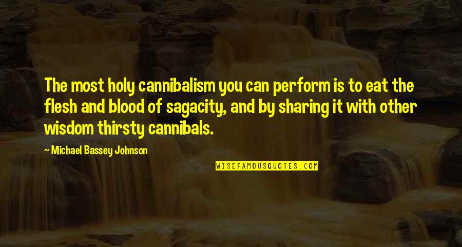 Not Thirsty Quotes By Michael Bassey Johnson: The most holy cannibalism you can perform is