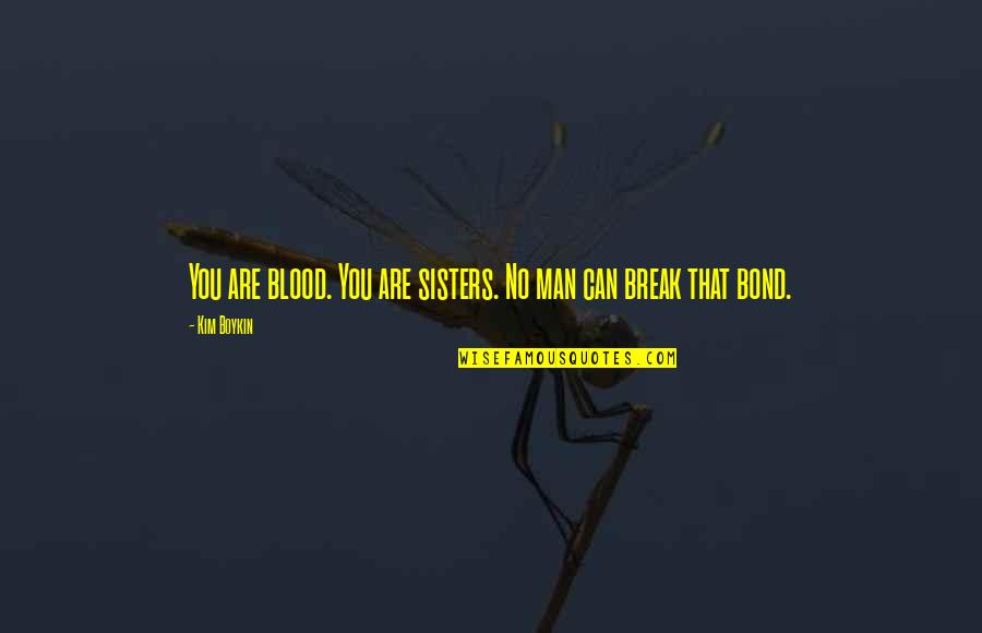 Not To Break Up Quotes By Kim Boykin: You are blood. You are sisters. No man