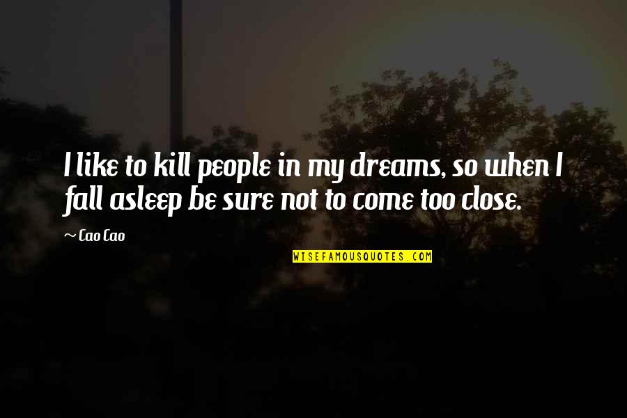 Not To Fall Quotes By Cao Cao: I like to kill people in my dreams,