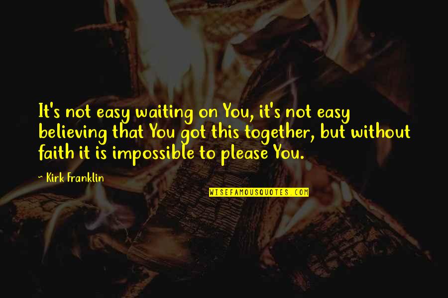 Not To Please You Quotes By Kirk Franklin: It's not easy waiting on You, it's not