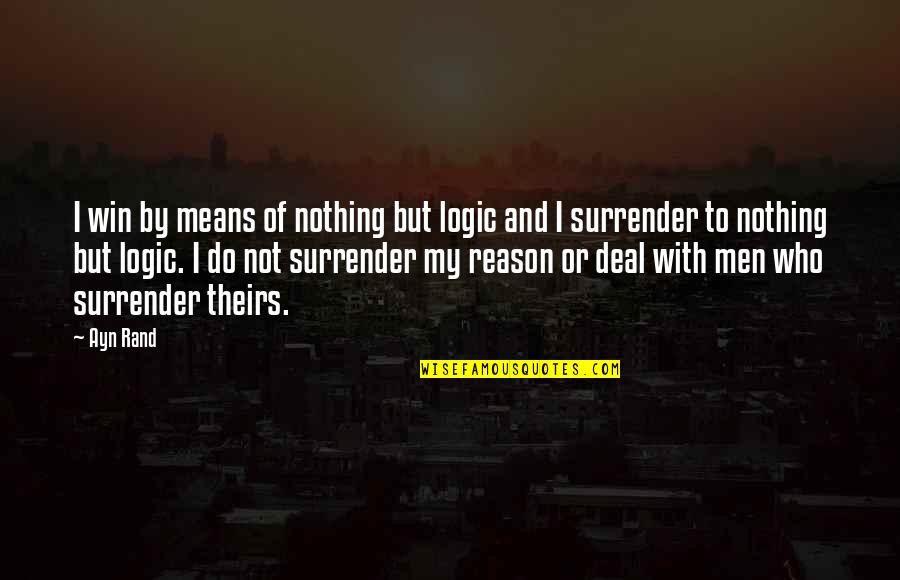 Not To Surrender Quotes By Ayn Rand: I win by means of nothing but logic