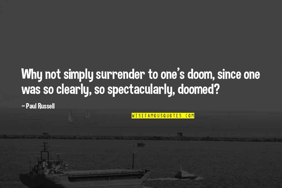 Not To Surrender Quotes By Paul Russell: Why not simply surrender to one's doom, since