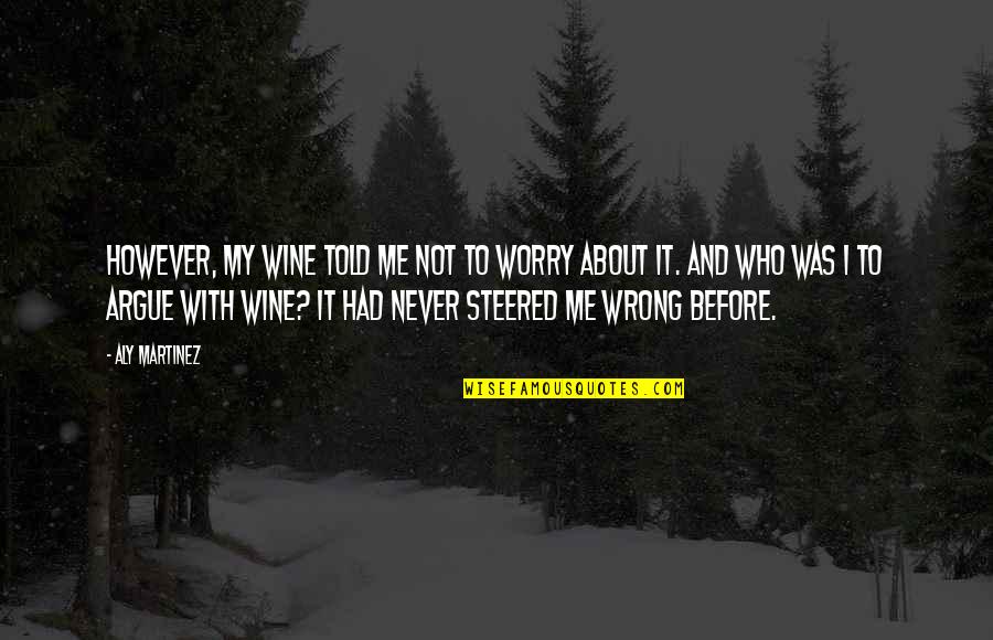 Not To Worry Quotes By Aly Martinez: However, my wine told me not to worry