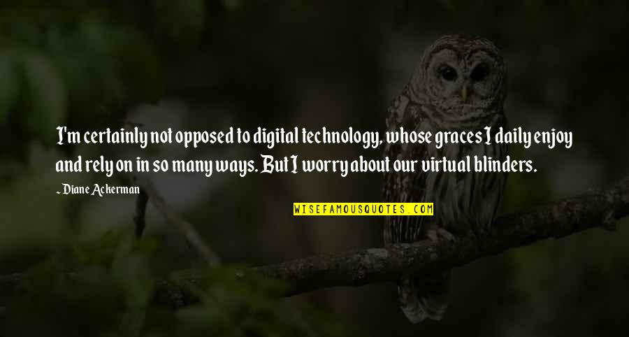 Not To Worry Quotes By Diane Ackerman: I'm certainly not opposed to digital technology, whose