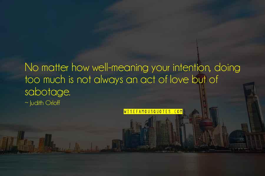 Not Too Much Quotes By Judith Orloff: No matter how well-meaning your intention, doing too