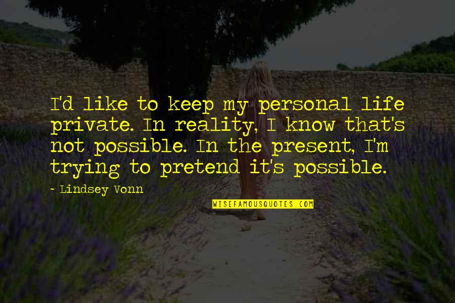 Not Trying In Life Quotes By Lindsey Vonn: I'd like to keep my personal life private.