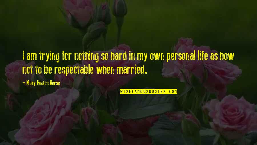 Not Trying In Life Quotes By Mary Heaton Vorse: I am trying for nothing so hard in