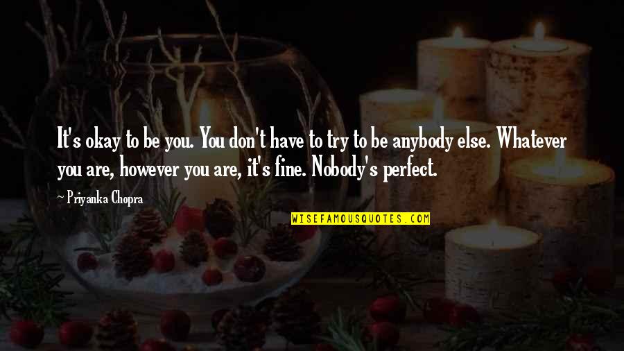 Not Trying To Be Perfect Quotes By Priyanka Chopra: It's okay to be you. You don't have