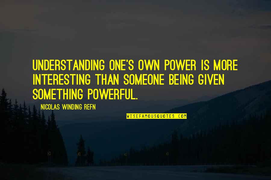 Not Understanding Someone Quotes By Nicolas Winding Refn: Understanding one's own power is more interesting than