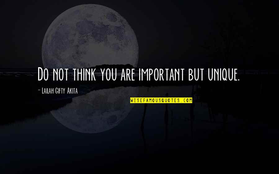 Not Unique Quotes By Lailah Gifty Akita: Do not think you are important but unique.