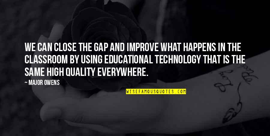 Not Using Technology Quotes By Major Owens: We can close the gap and improve what