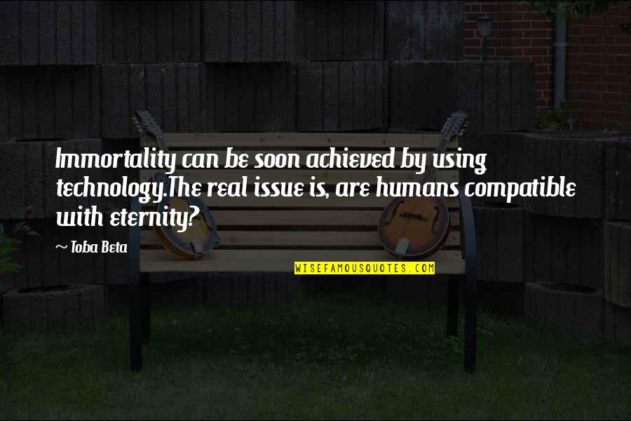 Not Using Technology Quotes By Toba Beta: Immortality can be soon achieved by using technology.The