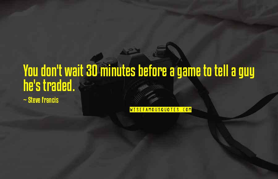 Not Waiting For A Guy Quotes By Steve Francis: You don't wait 30 minutes before a game