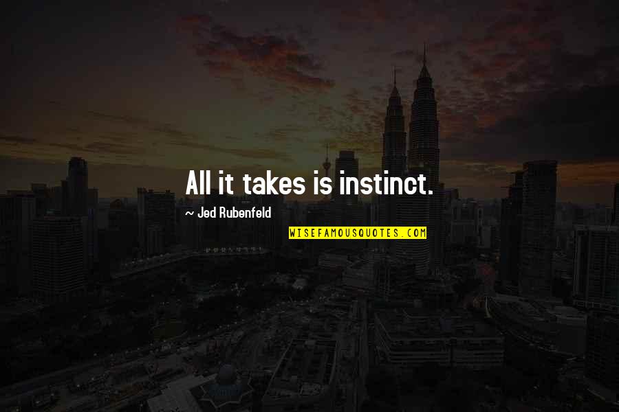 Not Waiting For The Right Time Quotes By Jed Rubenfeld: All it takes is instinct.