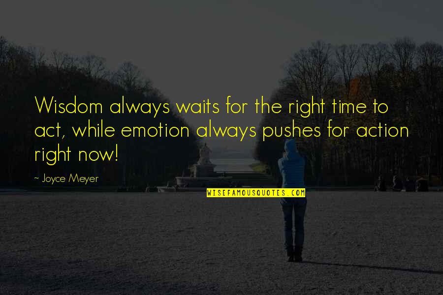 Not Waiting For The Right Time Quotes By Joyce Meyer: Wisdom always waits for the right time to