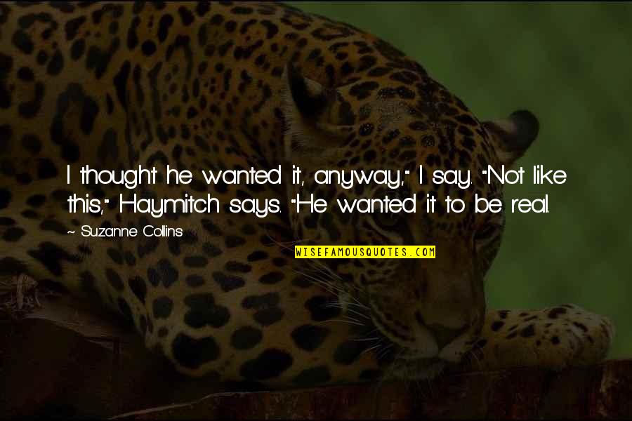 Not Wanted Quote Quotes By Suzanne Collins: I thought he wanted it, anyway," I say.