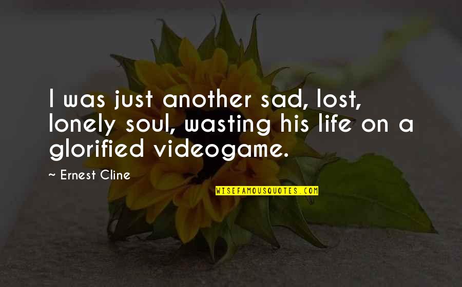 Not Wasting Life Quotes By Ernest Cline: I was just another sad, lost, lonely soul,