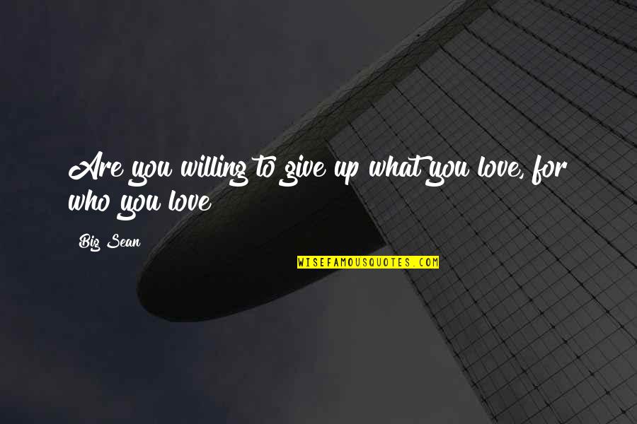 Not Willing To Give Quotes By Big Sean: Are you willing to give up what you