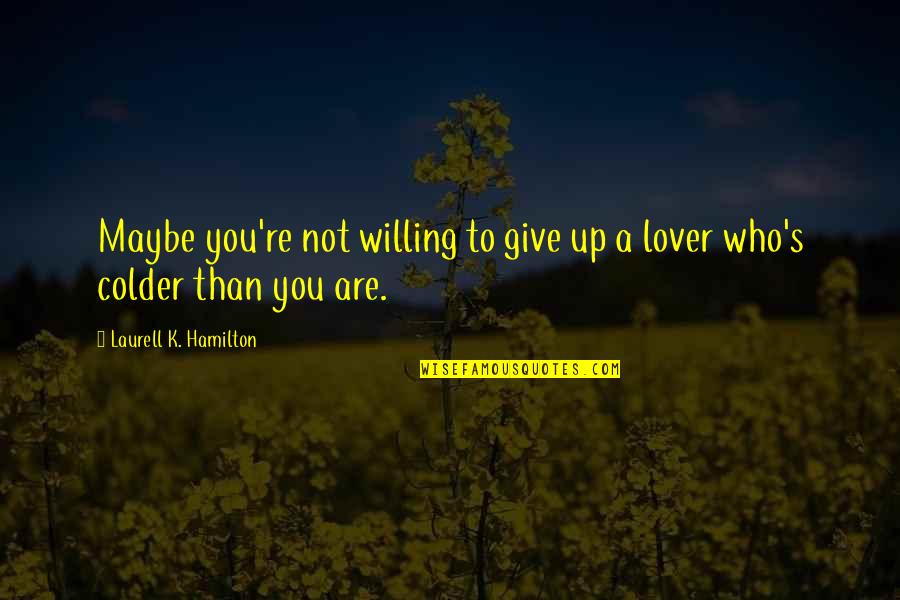 Not Willing To Give Quotes By Laurell K. Hamilton: Maybe you're not willing to give up a