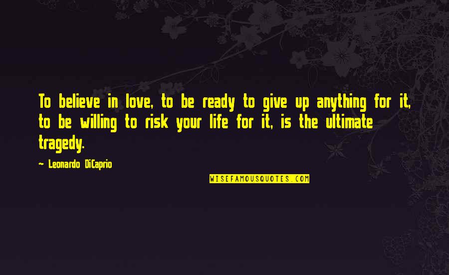 Not Willing To Give Quotes By Leonardo DiCaprio: To believe in love, to be ready to