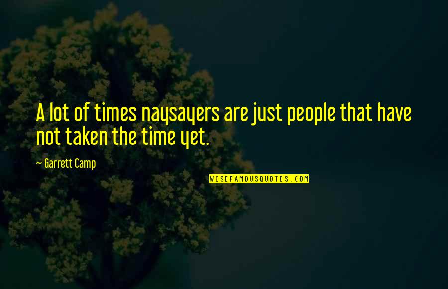 Not Yet Time Quotes By Garrett Camp: A lot of times naysayers are just people