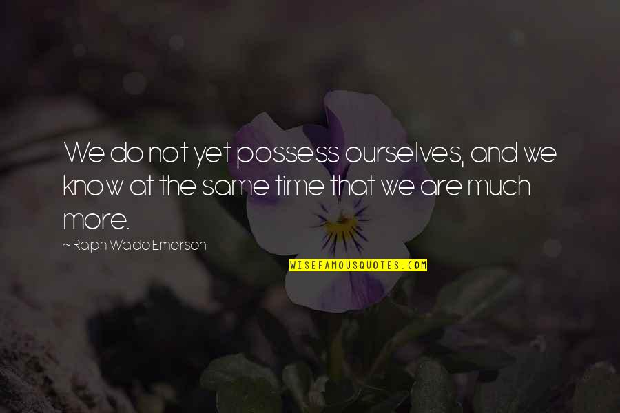 Not Yet Time Quotes By Ralph Waldo Emerson: We do not yet possess ourselves, and we