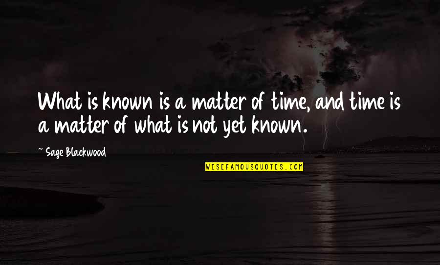 Not Yet Time Quotes By Sage Blackwood: What is known is a matter of time,