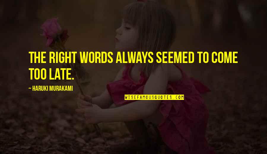 Not Yet Too Late Quotes By Haruki Murakami: The right words always seemed to come too