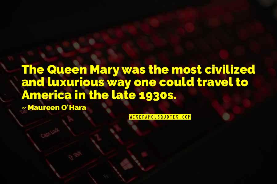 Not Yet Too Late Quotes By Maureen O'Hara: The Queen Mary was the most civilized and