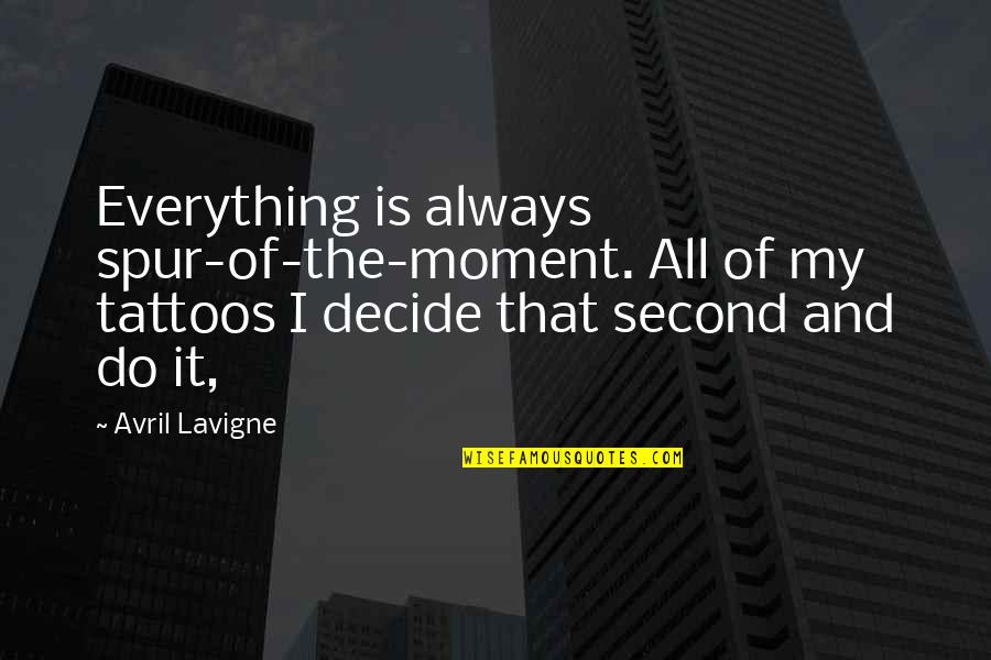 Notequal Quotes By Avril Lavigne: Everything is always spur-of-the-moment. All of my tattoos