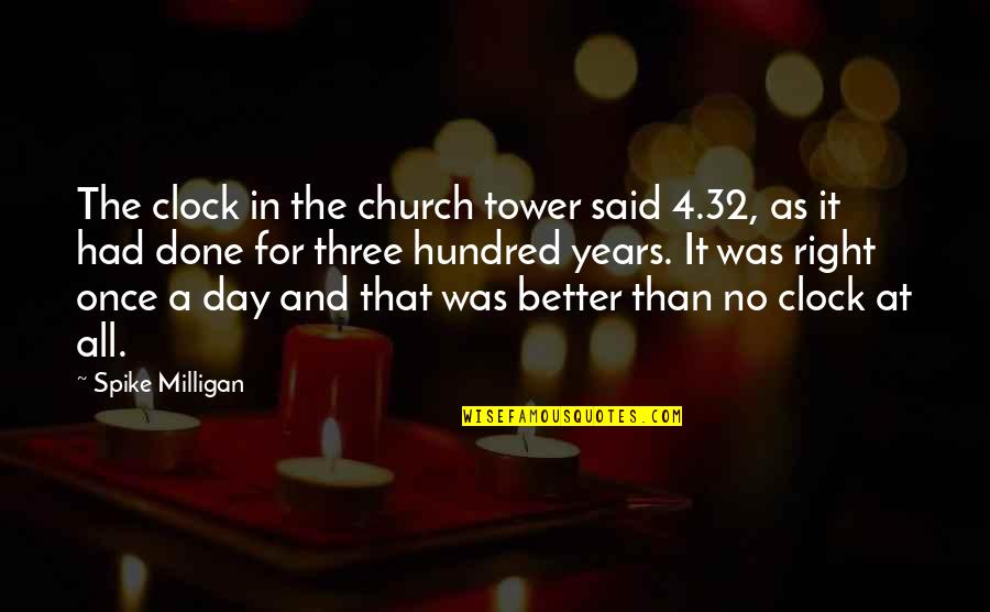 Notequal Quotes By Spike Milligan: The clock in the church tower said 4.32,