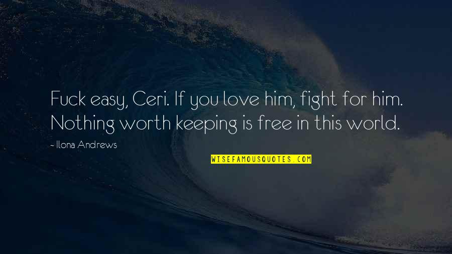 Nothing For Free Quotes By Ilona Andrews: Fuck easy, Ceri. If you love him, fight