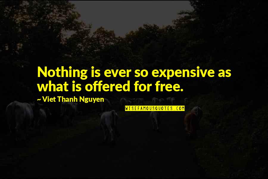 Nothing For Free Quotes By Viet Thanh Nguyen: Nothing is ever so expensive as what is