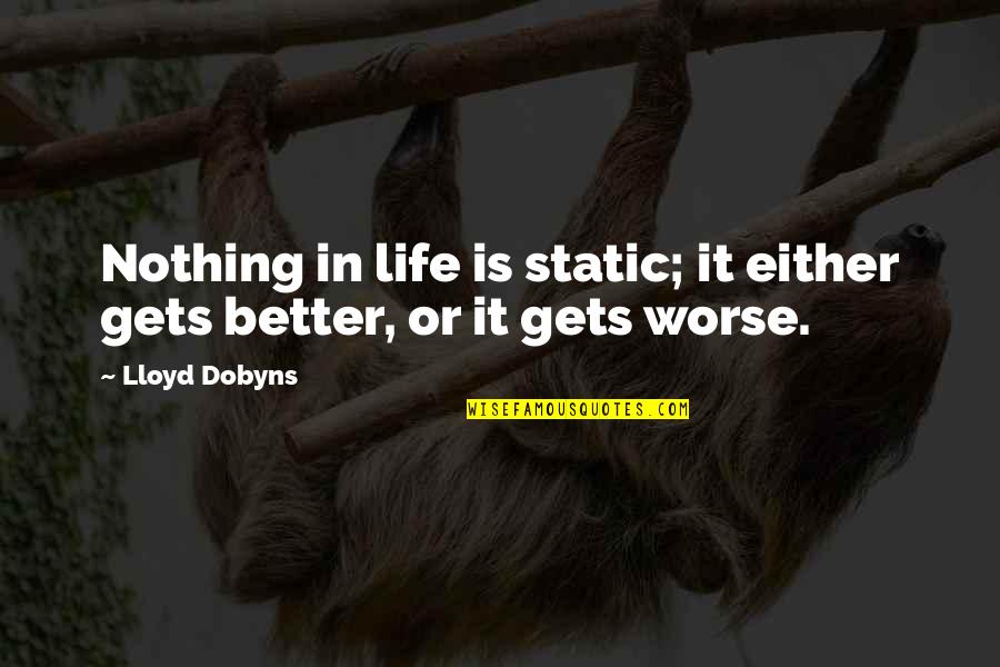 Nothing Gets Better Quotes By Lloyd Dobyns: Nothing in life is static; it either gets