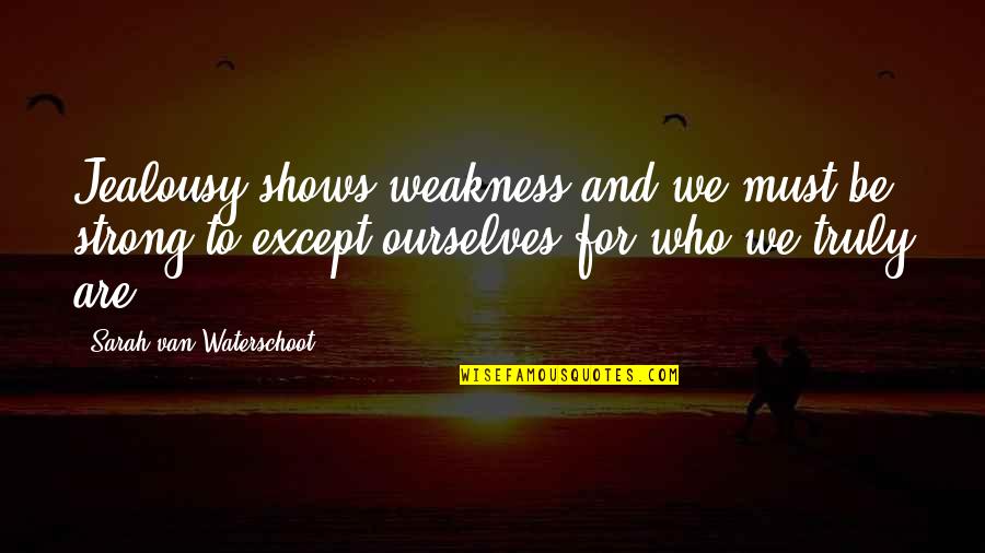 Nothing Greater Than Family Quotes By Sarah Van Waterschoot: Jealousy shows weakness and we must be strong