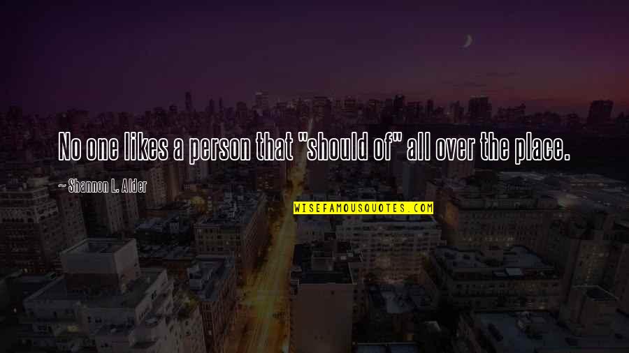 Nothing Greater Than Family Quotes By Shannon L. Alder: No one likes a person that "should of"