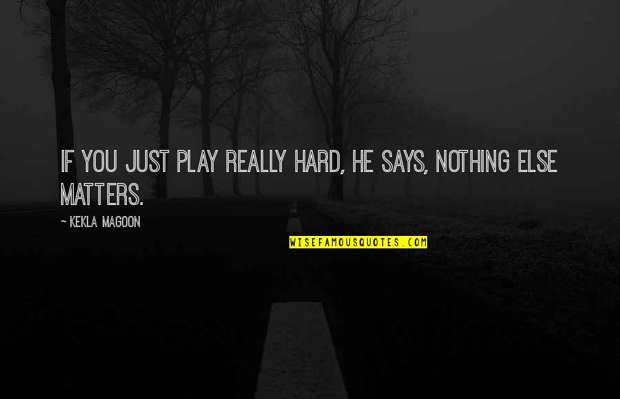 Nothing He Quotes By Kekla Magoon: If you just play really hard, he says,