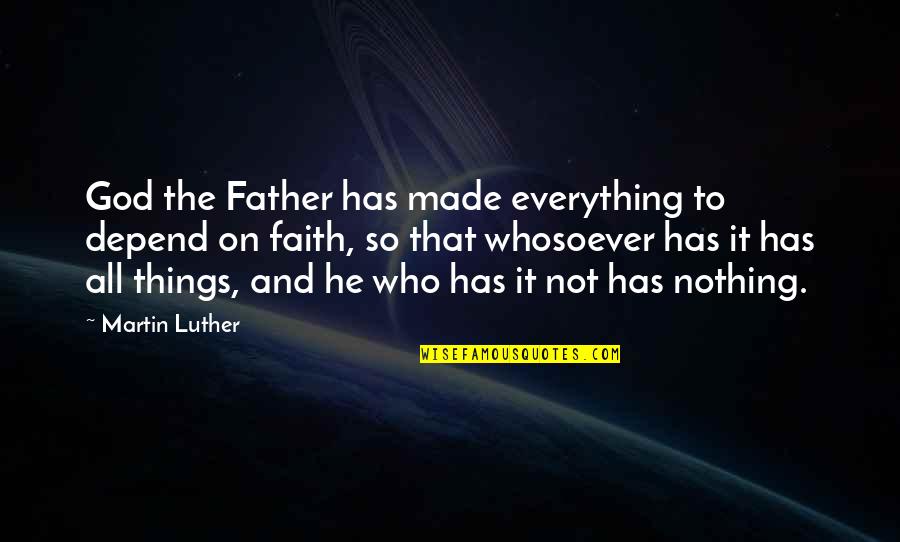 Nothing He Quotes By Martin Luther: God the Father has made everything to depend