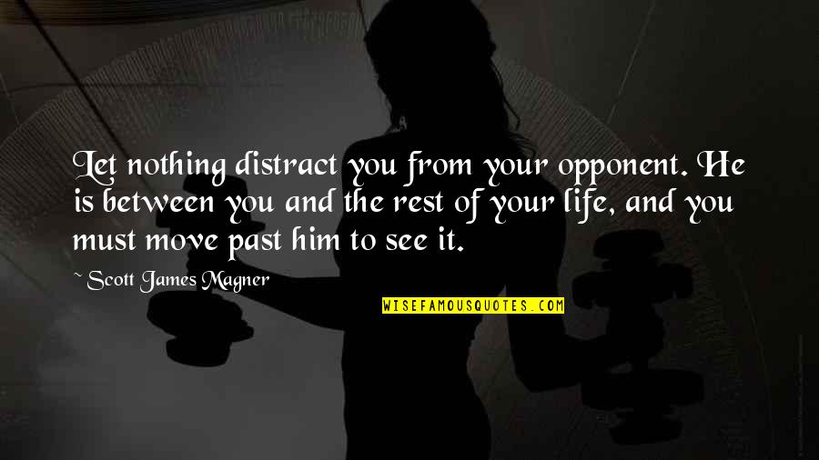 Nothing He Quotes By Scott James Magner: Let nothing distract you from your opponent. He