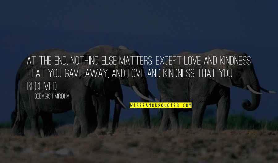 Nothing In Life Matters Quotes By Debasish Mridha: At the end, nothing else matters, except love