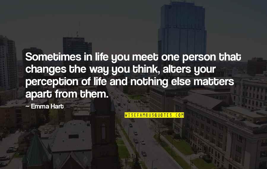 Nothing In Life Matters Quotes By Emma Hart: Sometimes in life you meet one person that