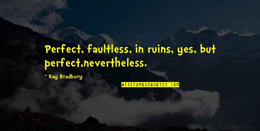 Nothing Is Impossible With God Bible Quotes By Ray Bradbury: Perfect, faultless, in ruins, yes, but perfect,nevertheless.