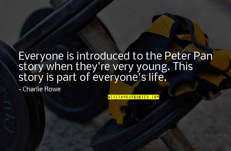 Nothing Left To Steal Quotes By Charlie Rowe: Everyone is introduced to the Peter Pan story