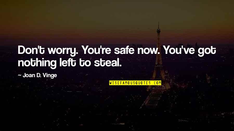 Nothing Left To Steal Quotes By Joan D. Vinge: Don't worry. You're safe now. You've got nothing