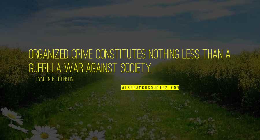 Nothing Less Than The Best Quotes By Lyndon B. Johnson: Organized crime constitutes nothing less than a guerilla