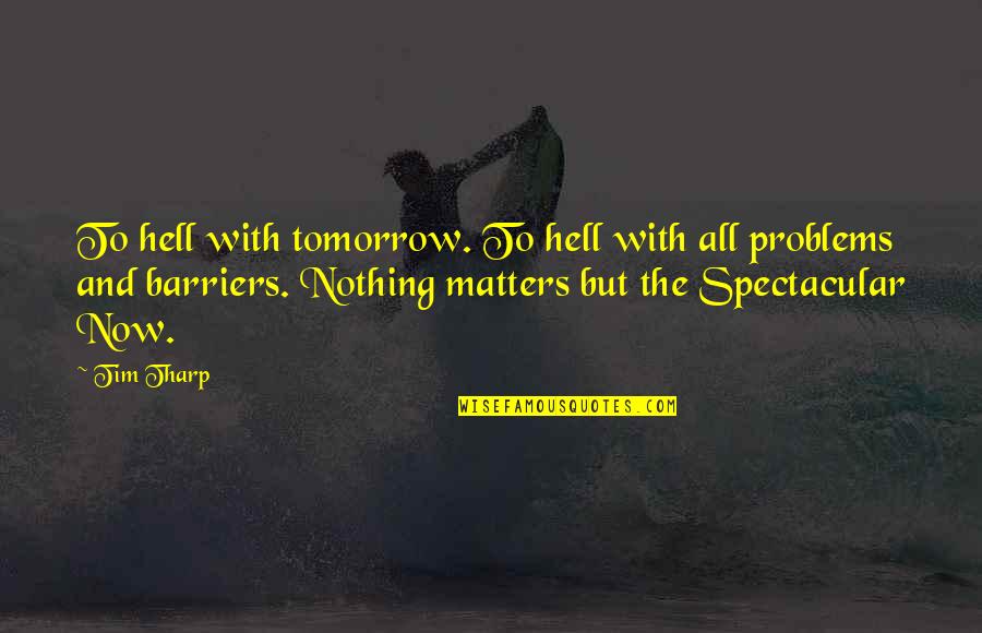 Nothing Really Matters Quotes By Tim Tharp: To hell with tomorrow. To hell with all