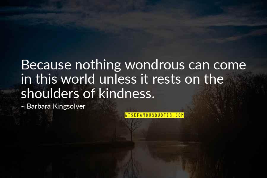 Nothing Rests Quotes By Barbara Kingsolver: Because nothing wondrous can come in this world