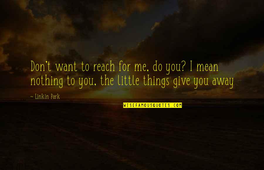 Nothing To Give Quotes By Linkin Park: Don't want to reach for me, do you?