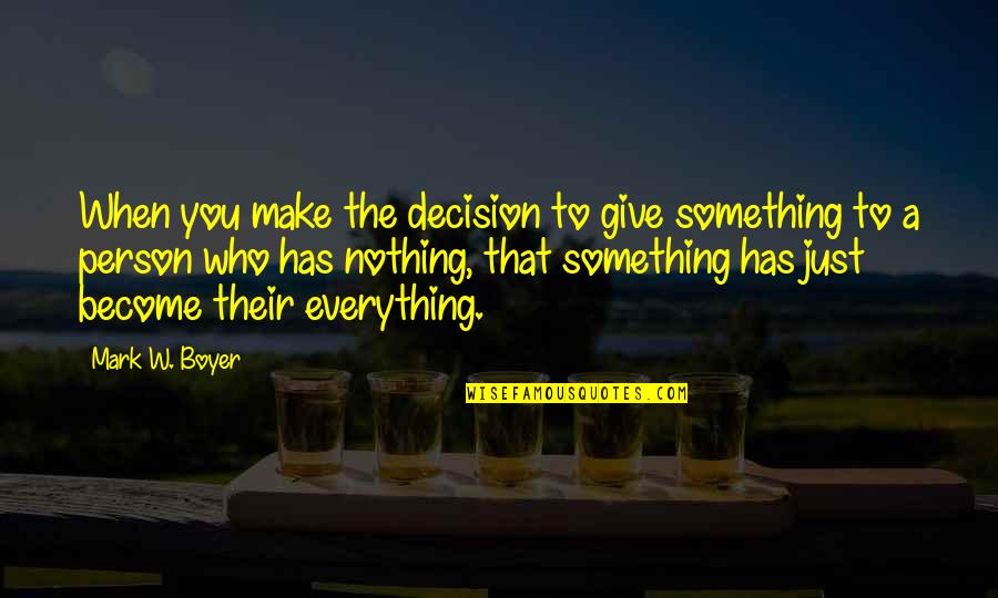 Nothing To Give Quotes By Mark W. Boyer: When you make the decision to give something